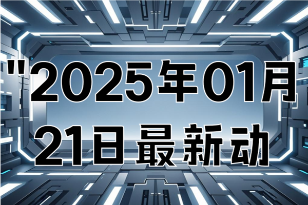 "2025年01月21日最新动态"概括为6个字可以是：“2025年01月动态”。这里去掉了“最新”，因为“动态”一词本身就包含了时效性的含义，而且保留了日期信息。